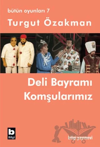 Bütün Oyunları 7 - Deli Bayramı / Komşularımız – Turgut Özakman – Bilgi Yayınevi kitap kapağı