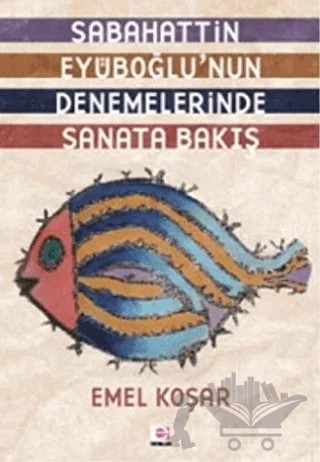 Sabahattin Eyüboğlu’nun Denemelerinde Sanata Bakış – Emel Koşar – E Yayınları kitap kapağı