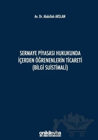 Sermaye Piyasası Hukukunda İçerden Öğrenenlerin Ticareti (Bilgi Suistimali) – Abdullah Arslan – On İki Levha Yayınları kitap kapağı