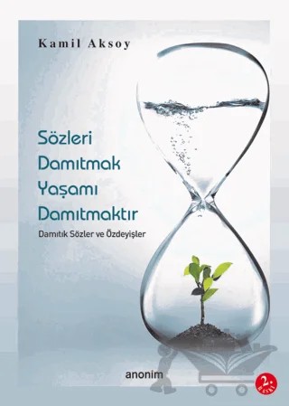 Sözleri Damıtmak Yaşamı Damıtmaktır Damıtık Sözler ve Özdeyişler – Kamil Aksoy – Anonim Yayıncılık kitap kapağı