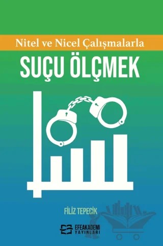 Nitel ve Nicel Çalışmalarla Suçu Ölçmek – Filiz Tepecik – Efe Akademi Yayınları kitap kapağı