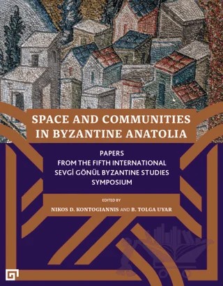 Space and Communities in Byzantine Anatolia – Nikos D. Kontogiannis, B. Tolga Uyar – Koç Üniversitesi Yayınları kitap kapağı
