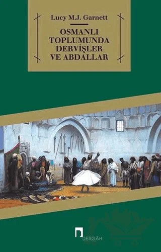 Osmanlı Toplumunda Dervişler ve Abdallar – Lucy M. J. Garnett – Dergah Yayınları kitap kapağı