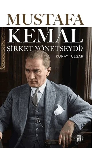 Mustafa Kemal Şirket Yönetseydi – Koray Tulgar – Mona Kitap kitap kapağı