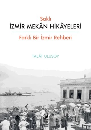 Saklı İzmir Mekan Hikayeleri – Talat Ulusoy – Sakin Kitap kitap kapağı