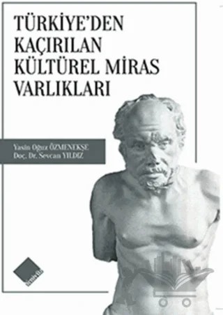 Türkiye'den Kaçırılan Kültürel Miras Varlıkları – Yasin Oğuz Özmenekşe, Sevcan Yıldız – Yeniyüz Yayınları kitap kapağı