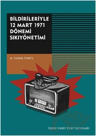 Bildirileriyle 12 Mart 1971 Dönemi Sıkıyönetimi – Mehmet Zafer Üskül – Tarih Vakfı Yurt Yayınları kitap kapağı
