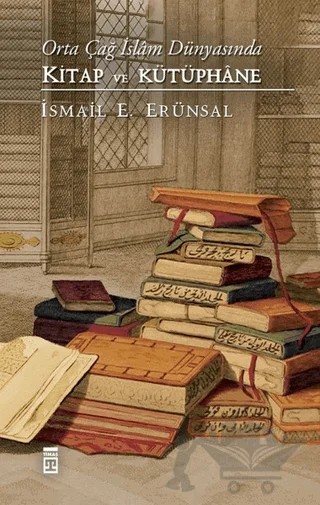 Orta Çağ İslam Dünyasında Kitap ve Kütüphane – İsmail E. Erünsal – Timaş Tarih kitap kapağı