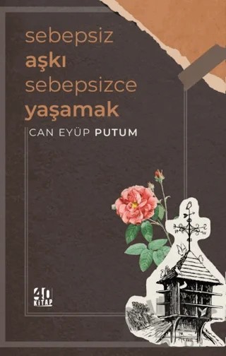 Sebepsiz Aşkı Sebepsizce Yaşamak – Can Eyüp Putum – 40 Kitap kitap kapağı