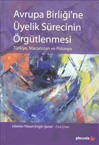 Avrupa Birliği’ne Üyelik Sürecinin Örgütlenmesi – Kolektif – Phoenix Yayınevi kitap kapağı