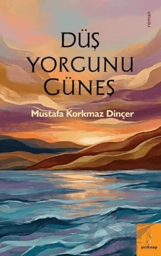 Düş Yorgunu Güneş – Mustafa Korkmaz Dinçer – Şey Kitap kitap kapağı