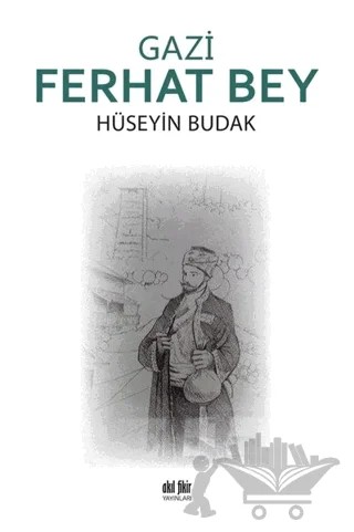 Gazi Ferhat Bey – Hüseyin Budak – Akıl Fikir Yayınları kitap kapağı