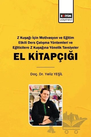 Z Kuşağı İçin Motivasyon ve Eğitim Etkili Ders Çalışma Yöntemleri ve Eğiticilere Z Kuşağına Yönelik Tavsiyeler – Yeliz Yeşil – Eğitim Yayınevi - Bilimsel Eserler kitap kapağı