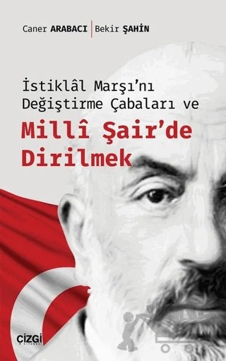 İstiklal Marşı'nı Değiştirme Çabaları ve Milli Şair'de Dirilmek – Bekir Şahin, Caner Arabacı – Çizgi Kitabevi Yayınları kitap kapağı