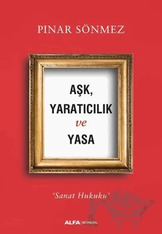 Aşk Yaratıcılık ve Yasa – Pınar Sönmez – Alfa Yayınları kitap kapağı