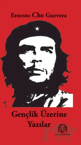 Gençlik Üzerine Yazılar – Ernesto Che Guevara – Arya Yayıncılık kitap kapağı