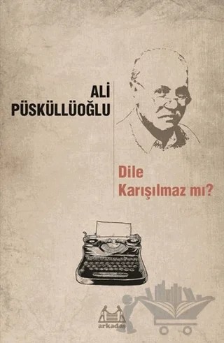 Dile Karışılmaz mı? – Ali Püsküllüoğlu – Arkadaş Yayınları kitap kapağı