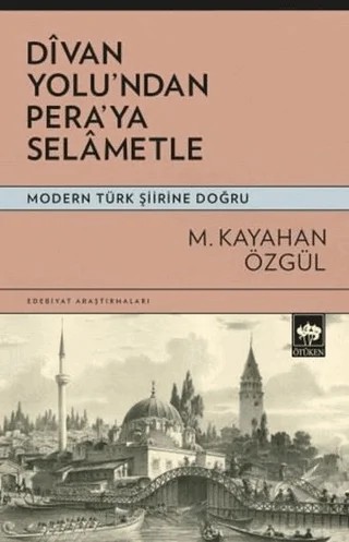 Divan Yolu'ndan Pera'ya Selametle - Modern Türk Şiirine Doğru – M. Kayahan Özgül – Ötüken Neşriyat kitap kapağı