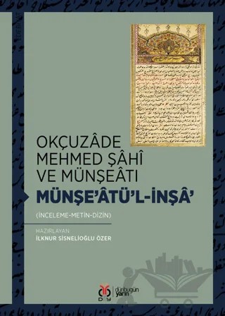 Okçuzade Mehmed Şahi ve Münşeatı Münşe’atü'l-İnşa' – İlknur Sisnelioğlu Özer – DBY Yayınları kitap kapağı