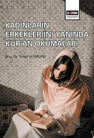 Kadınların Erkekler(in) Yanında Kur'an Okumaları – Yusuf Alemdar – Eğitim Yayınevi - Bilimsel Eserler kitap kapağı