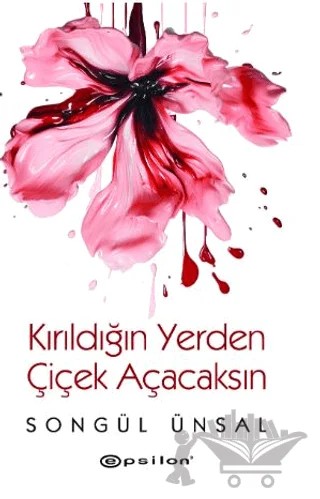 Kırıldığın Yerden Çiçek Açacaksın – Songül Ünsal – Epsilon Yayınevi kitap kapağı