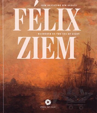 Felix Ziem - Işık Denizinde Bir Gezgin – Kolektif – Pera Müzesi Yayınları kitap kapağı
