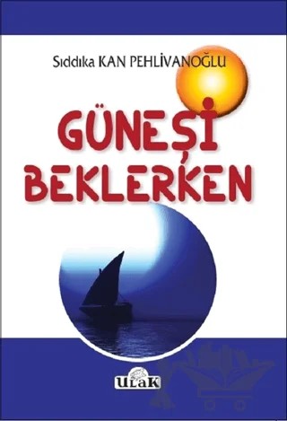 Güneşi Beklerken – Sıddıka Kan Pehlivanoğlu – Ulak Yayıncılık kitap kapağı