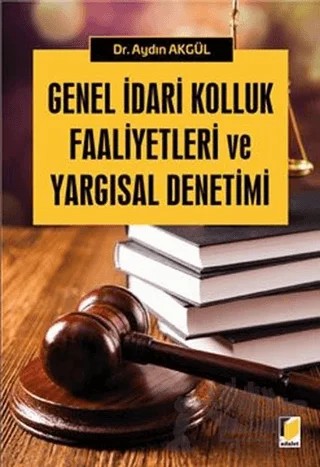 Genel İdari Kolluk Faaliyetleri ve Yargısal Denetimi – Aydın Akgül – Adalet Yayınevi kitap kapağı