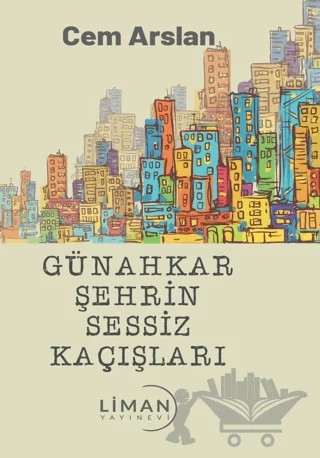Günahkar Şehrin Sessiz Kaçışları – Cem Arslan – Liman Yayınevi kitap kapağı