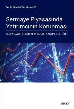 Sermaye Piyasasında Yatırımcının Korunması "6362 Sayılı Sermaye Piyasası Kanununa Göre" – İlhan Ege, Önder Ege – Seçkin Yayıncılık kitap kapağı