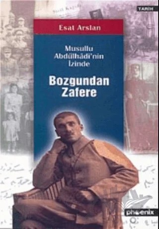Bozgundan Zafere Musullu Abdülhadi’nin İzinde – Esat Arslan – Phoenix Yayınevi kitap kapağı