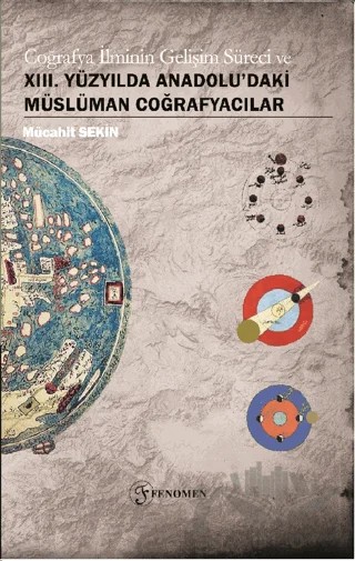Coğrafya İlminin Gelişim Süreci ve XIII. Yüzyılda Anadolu'daki Müslüman Coğrafyacılar – Mücahit Sekin – Fenomen Yayıncılık kitap kapağı