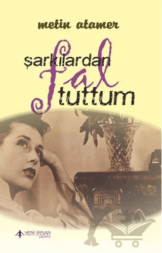 Şarkılardan Fal Tuttum – Metin Atamer – Yeni İnsan Yayınevi kitap kapağı