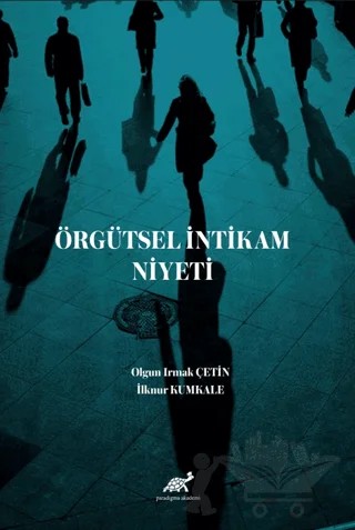Örgütsel İntikam Niyeti – Olgun Irmak Çetin, İlknur Kumkale – Paradigma Akademi Yayınları kitap kapağı