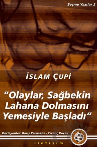 Olaylar, Sağbekin Lahana Dolmasını Yemesiyle Başladı – İslam Çupi – İletişim Yayınevi kitap kapağı