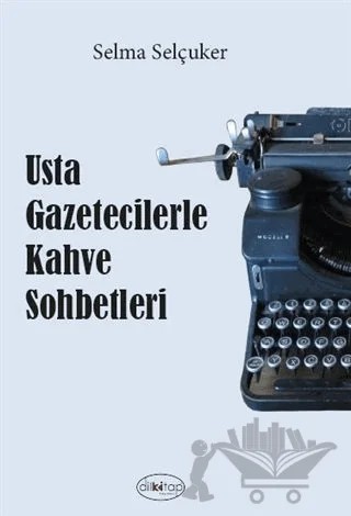 Usta Gazetecilerle Kahve Sohbetleri – Selma Selçuker – Dilkitap Yayınları kitap kapağı