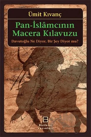 Pan-İslamcının Macera Kılavuzu : Davutoğlu Ne Diyor, Bir Şey Diyor mu? – Ümit Kıvanç – Birikim Yayınları kitap kapağı