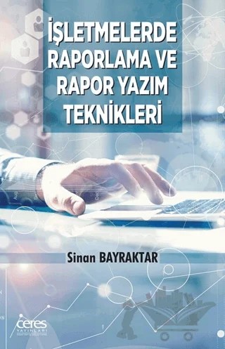 İşletmelerde Raporlama Ve Rapor Yazım Teknikleri – Sinan Bayraktar – Ceres Yayınları kitap kapağı