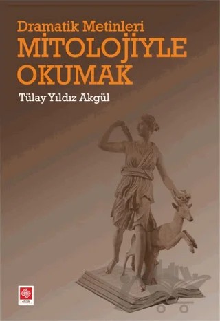 Dramatik Metinleri Mitolojiyle Okumak – Tülay Yıldız Akgül – Ekin Basım Yayın kitap kapağı