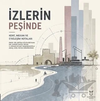 İzlerin Peşinde - Kent, Mekân ve Etkileşim Rotaları – Şefika Gülin Beyhan, Gamze Akyol Selek – Akademisyen Kitabevi kitap kapağı