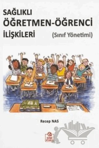 Sağlıklı Öğretmen-Öğrenci İlişkileri (Sınıf Yönetimi) – Recep Nas – Ezgi Kitabevi Yayınları kitap kapağı