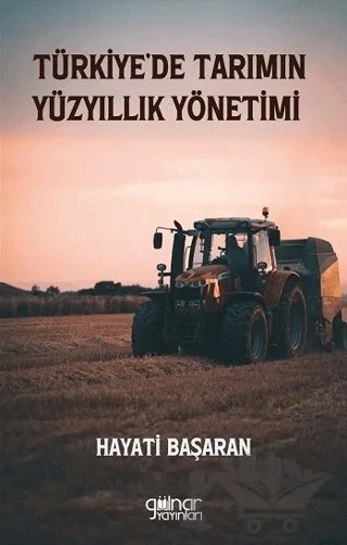 Türkiye’de Tarımın Yüzyıllık Yönetimi – Hayati Başaran – Gülnar Yayınları kitap kapağı