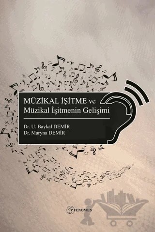 Müzikal İşitme ve Müzikal İşitmenin Gelişimi – Utkan Baykal Demir, Maryna Demir – Fenomen Yayıncılık kitap kapağı