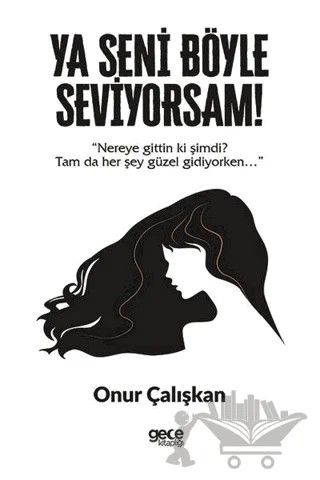 Ya Seni Böyle Seviyorsam! – Onur Çalışkan – Gece Kitaplığı kitap kapağı