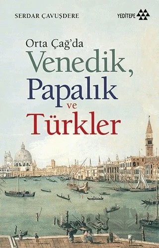 Orta Çağ’da Venedik Papalık ve Türkler – Serdar Çavuşdere – Yeditepe Yayınevi kitap kapağı