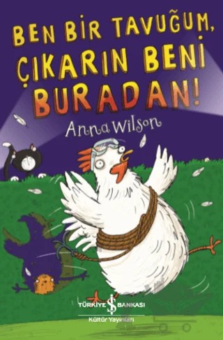Ben Bir Tavuğum, Çıkarın Beni Buradan! – Anna Wilson – İş Bankası Kültür Yayınları kitap kapağı