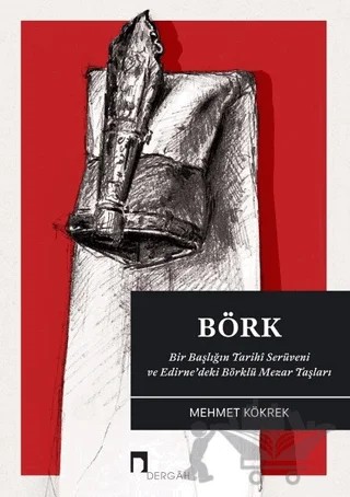 Börk: Bir Başlığın Tarihi Serüveni ve Edirne'deki Börklü Mezar Taşları – Mehmet Kökrek – Dergah Yayınları kitap kapağı