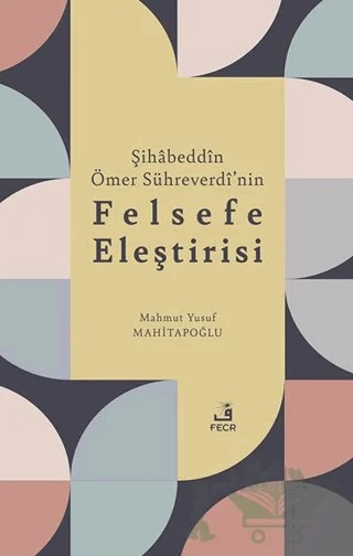Şihabeddin Ömer Sühreverdi’nin Felsefe Eleştirisi – Mahmut Yusuf Mahitapoğlu – Fecr Yayınları kitap kapağı