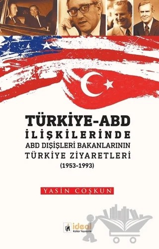 Türkiye - ABD İlişkilerinde ABD Dışişleri Bakanlarının Türkiye Zİyaretleri (1953-1933) – Yasin Coşkun – İdeal Kültür Yayıncılık kitap kapağı