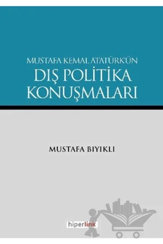 Mustafa Kemal Atatürk’ün Dış Politika Konuşmaları – Mustafa Bıyıklı – Hiperlink Yayınları kitap kapağı